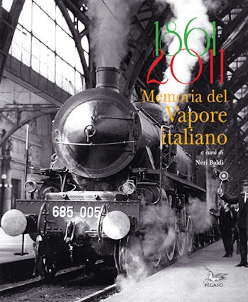 Edizioni Pegaso 1861-2011 1861 - 2011 Memoria del vapore italiano di Neri Baldi