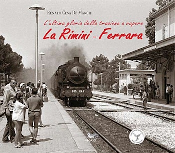 Edizioni Pegaso 24833 La Rimini-Ferrara L'ultima gloria della trazione a vapore + DVD