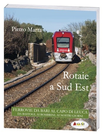 PGM edizioni 98240 ROTAIE A SUD EST Ferrovie da Bari al Capo di Leuca di Pietro MARRA