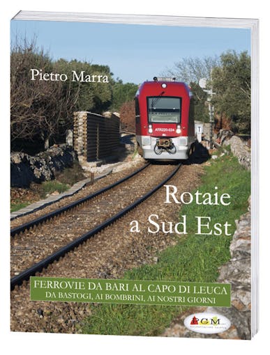 PGM edizioni 98240 ROTAIE A SUD EST Ferrovie da Bari al Capo di Leuca di Pietro MARRA