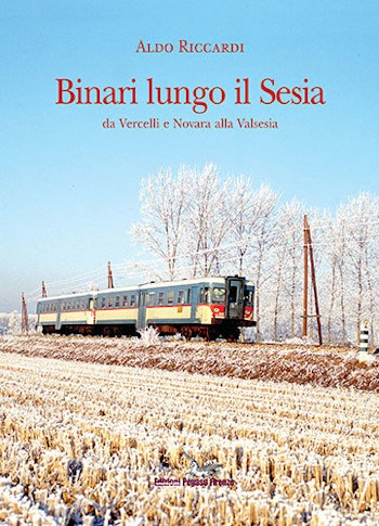 Edizioni Pegaso 24880 Binari lungo il Sesia da Vercelli e Novara alla Valsesia
