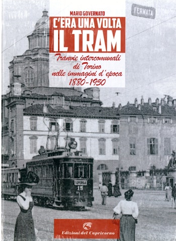 ETR Editrice 072740 C'era una volta il tram. Tranvie intercomunali di Torino nelle immagine d'epoca 1880-1950