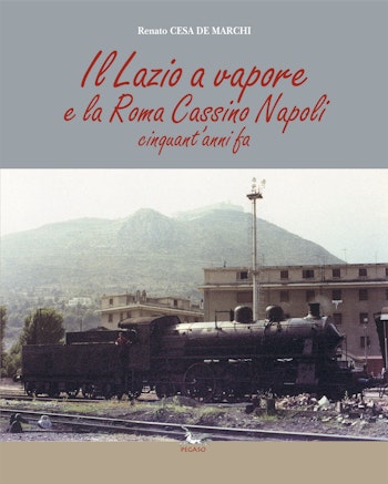 Edizioni Pegaso 24888 Il Lazio a vapore e la Roma Cassino Napoli cinquant'anni fa, di Renato Cesa De Marchi
