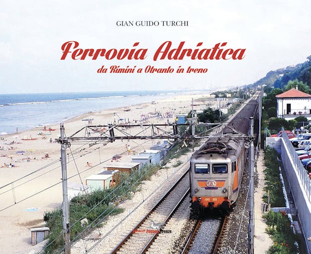 Edizioni Pegaso 24889 Ferrovia Adriatica da Rimini a Otranto in treno, di Gian Guido Turchi