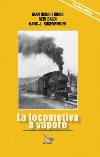 Edizioni Pegaso 24835 La locomotiva a vapore. Autori: Gian Guido Turchi, Neri Baldi, Hans J. Rosenberger