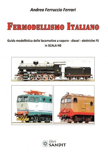 Sandit Libri 5572 FERMODELLISMO ITALIANO. Le locomotive da traino italiane delle FS a vapore, diesel ed elettriche, prodotte in scala H0 fino al giorno d'oggi.