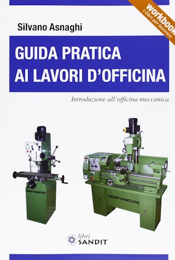 Sandit Libri 5364 GUIDA PRATICA AI LAVORI D'OFFICINA Introduzione all'officina meccanica
