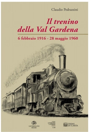 Club Fermodellistico Bresciano Val Gardena Il trenino della Val Gardena 6 febbraio 1916 - 28 maggio 1960