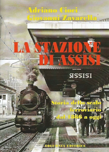 Volumnia Editrice  ASSISI La stazione di Assisi, storia dello scalo ferroviario
