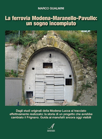 Artestampa Edizioni 60078 La ferrovia Modena-Maranello-Pavullo: un sogno incompiuto
