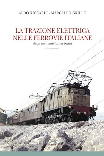 Edizioni Pegaso 19127 LA TRAZIONE ELETTRICA NELLE FERROVIE ITALIANE dagli accumulatori al trifase, volume secondo