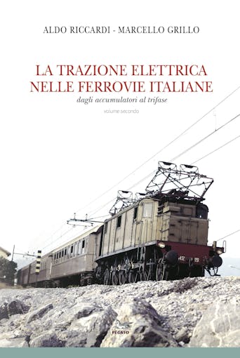 Edizioni Pegaso 19127 LA TRAZIONE ELETTRICA NELLE FERROVIE ITALIANE dagli accumulatori al trifase, volume secondo